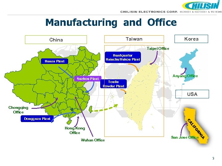 Manufacturing and Office Taiwan China Korea Taipei Office Headquarter Hsinchu/Hukou Plant Henan Plant Suzhou
