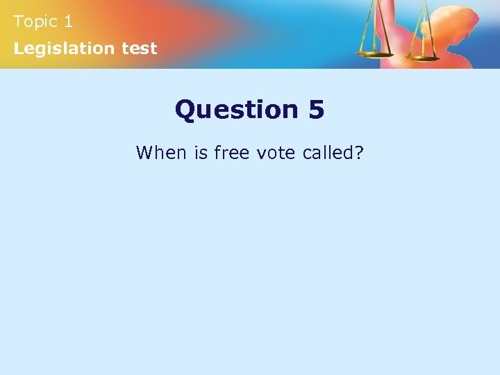 Topic 1 Legislation test Question 5 When is free vote called? 