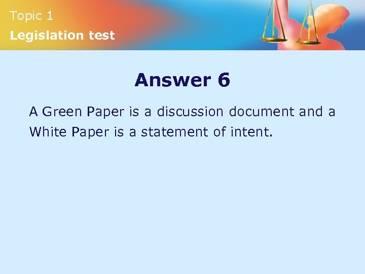 Topic 1 Legislation test Answer 6 A Green Paper is a discussion document and