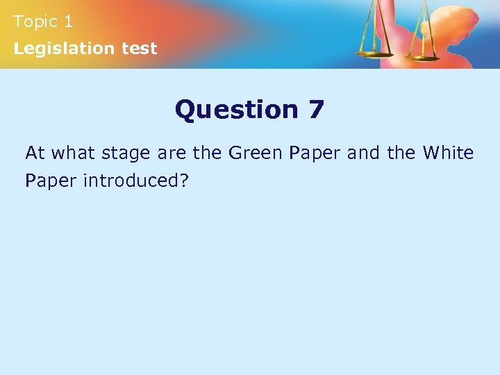 Topic 1 Legislation test Question 7 At what stage are the Green Paper and