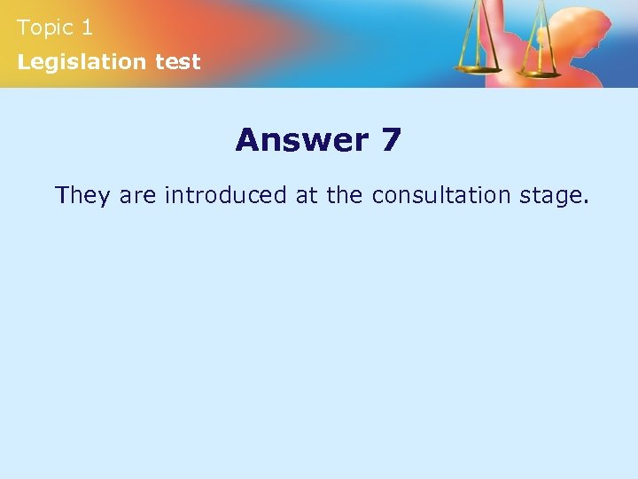 Topic 1 Legislation test Answer 7 They are introduced at the consultation stage. 