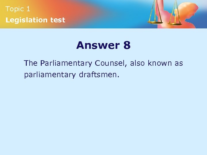 Topic 1 Legislation test Answer 8 The Parliamentary Counsel, also known as parliamentary draftsmen.