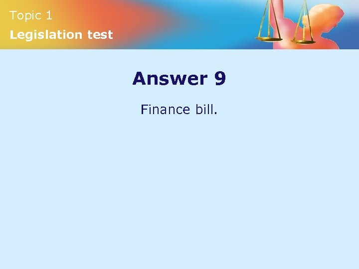 Topic 1 Legislation test Answer 9 Finance bill. 
