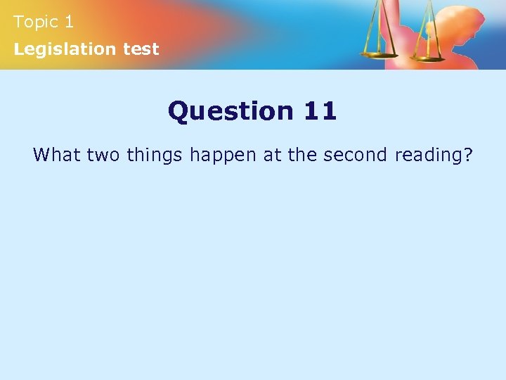 Topic 1 Legislation test Question 11 What two things happen at the second reading?
