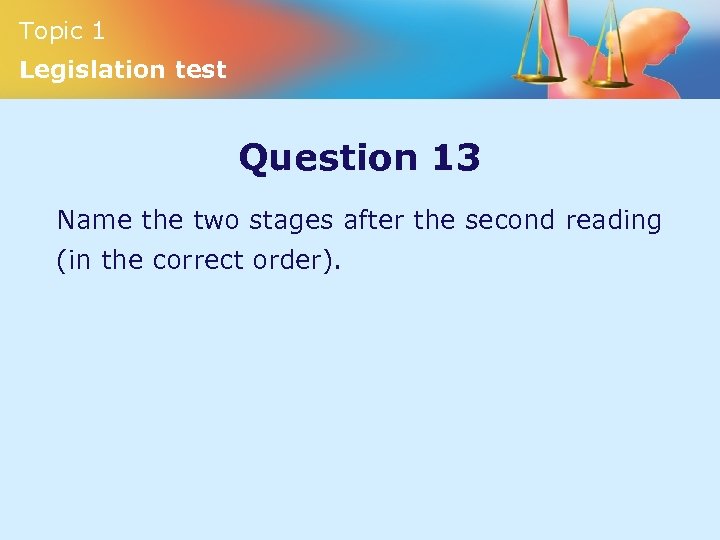 Topic 1 Legislation test Question 13 Name the two stages after the second reading