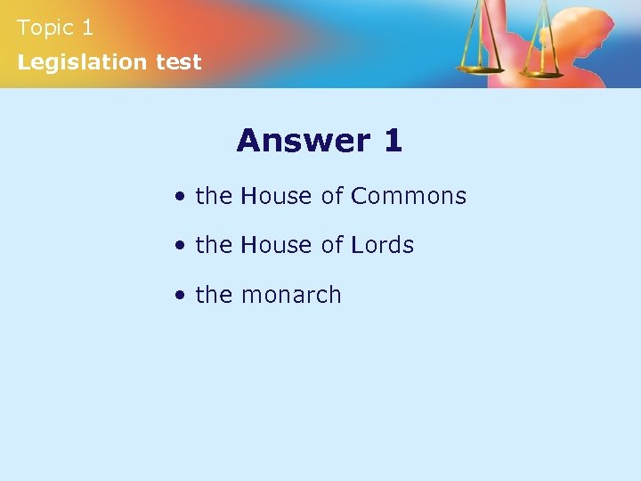 Topic 1 Legislation test Answer 1 • the House of Commons • the House