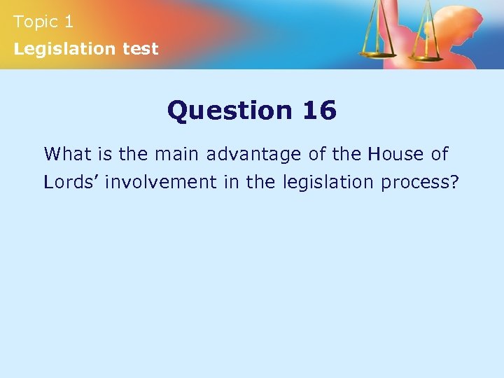 Topic 1 Legislation test Question 16 What is the main advantage of the House