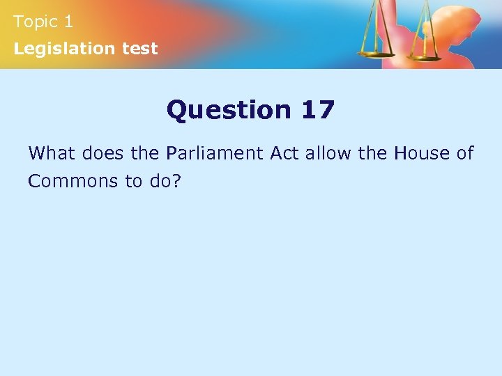Topic 1 Legislation test Question 17 What does the Parliament Act allow the House