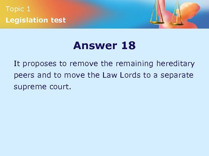 Topic 1 Legislation test Answer 18 It proposes to remove the remaining hereditary peers