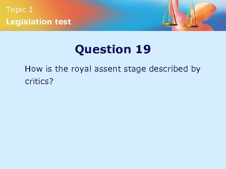 Topic 1 Legislation test Question 19 How is the royal assent stage described by