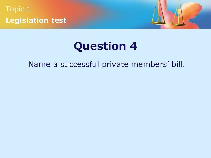 Topic 1 Legislation test Question 4 Name a successful private members’ bill. 