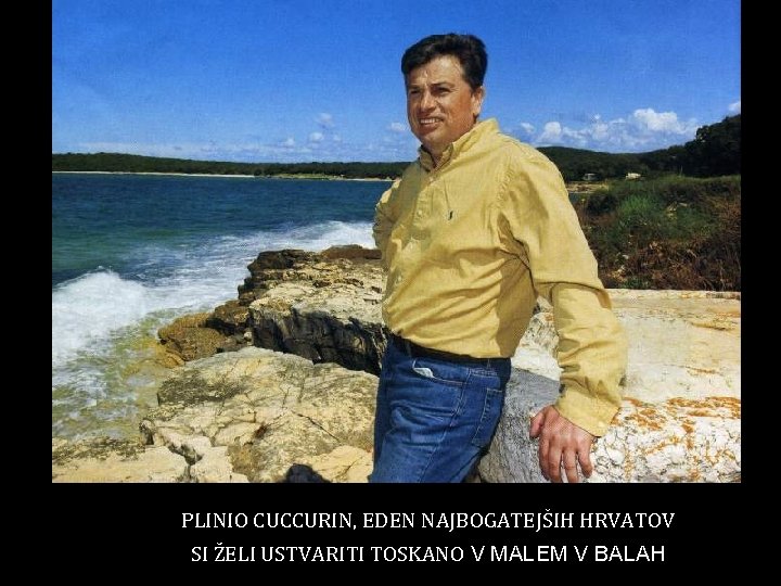 PLINIO CUCCURIN, EDEN NAJBOGATEJŠIH HRVATOV SI ŽELI USTVARITI TOSKANO V MALEM V BALAH 