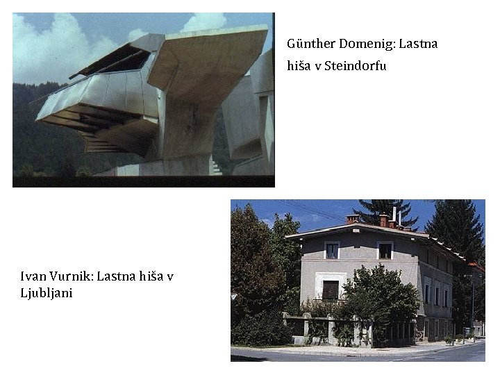 Günther Domenig: Lastna hiša v Steindorfu Ivan Vurnik: Lastna hiša v Ljubljani 