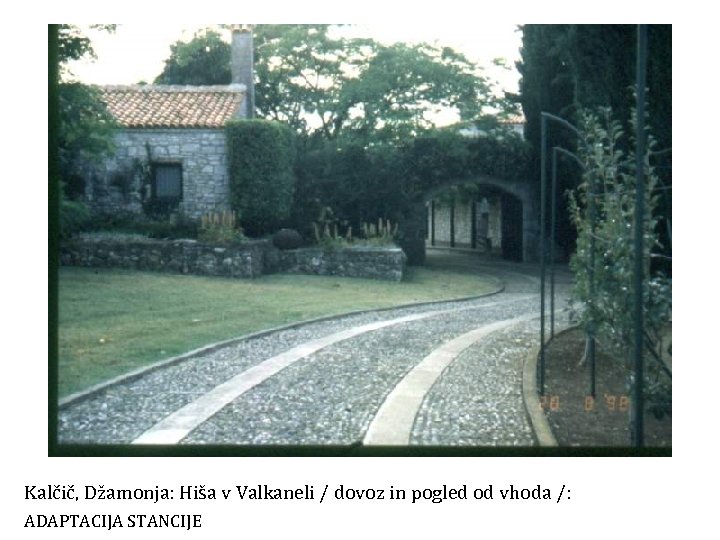 Kalčič, Džamonja: Hiša v Valkaneli / dovoz in pogled od vhoda /: ADAPTACIJA STANCIJE