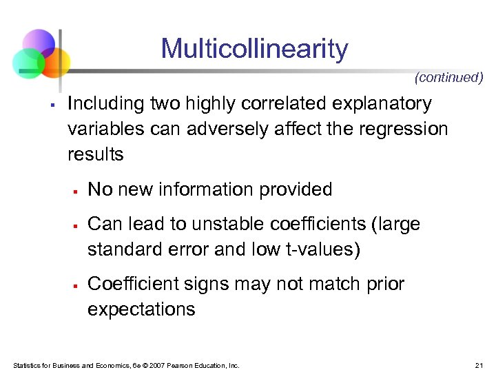 Multicollinearity (continued) § Including two highly correlated explanatory variables can adversely affect the regression