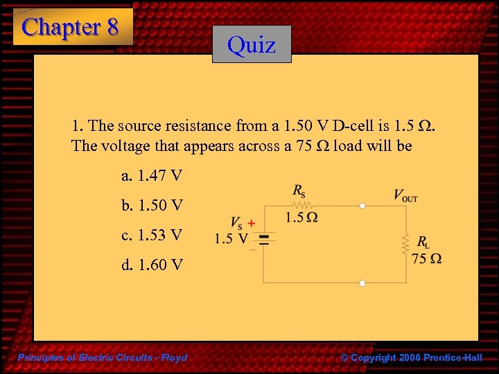 Chapter 8 Quiz 1. The source resistance from a 1. 50 V D-cell is