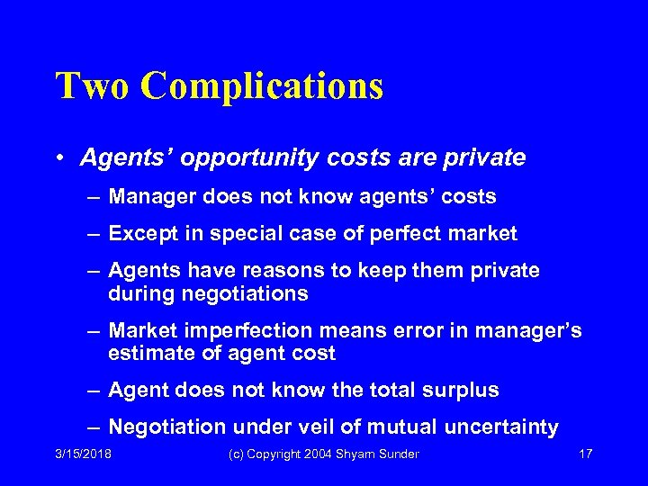 Two Complications • Agents’ opportunity costs are private – Manager does not know agents’