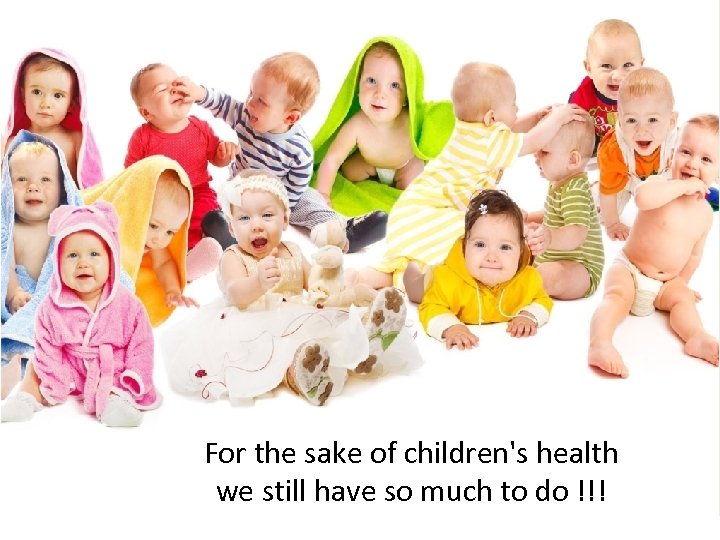 For the sake of children's health we still have so much to do !!!