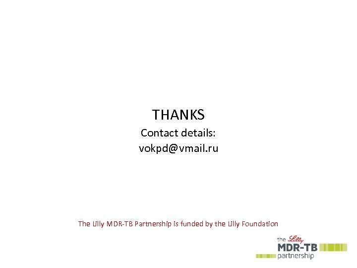 THANKS Contact details: vokpd@vmail. ru The Lilly MDR-TB Partnership is funded by the Lilly