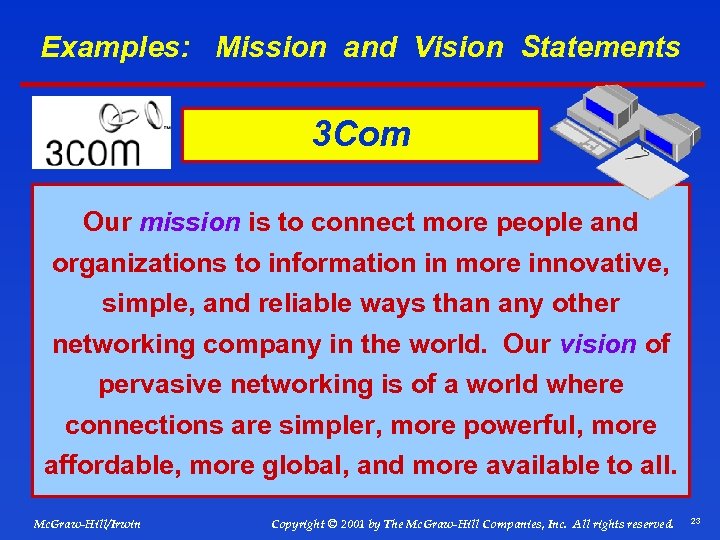 Examples: Mission and Vision Statements 3 Com Our mission is to connect more people