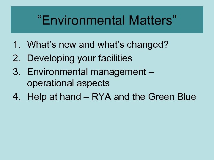 “Environmental Matters” 1. What’s new and what’s changed? 2. Developing your facilities 3. Environmental
