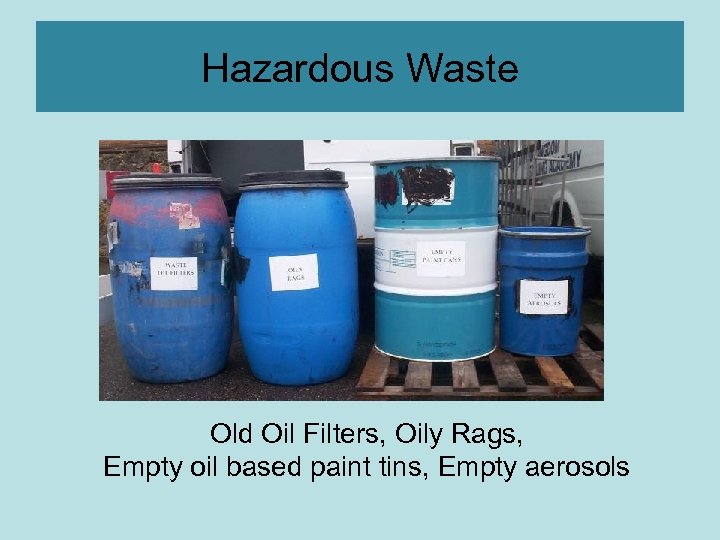 Hazardous Waste Old Oil Filters, Oily Rags, Empty oil based paint tins, Empty aerosols