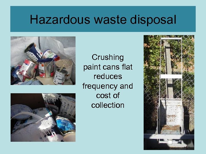 Hazardous waste disposal Crushing paint cans flat reduces frequency and cost of collection 