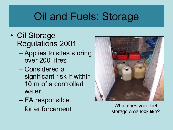 Oil and Fuels: Storage • Oil Storage Regulations 2001 – Applies to sites storing