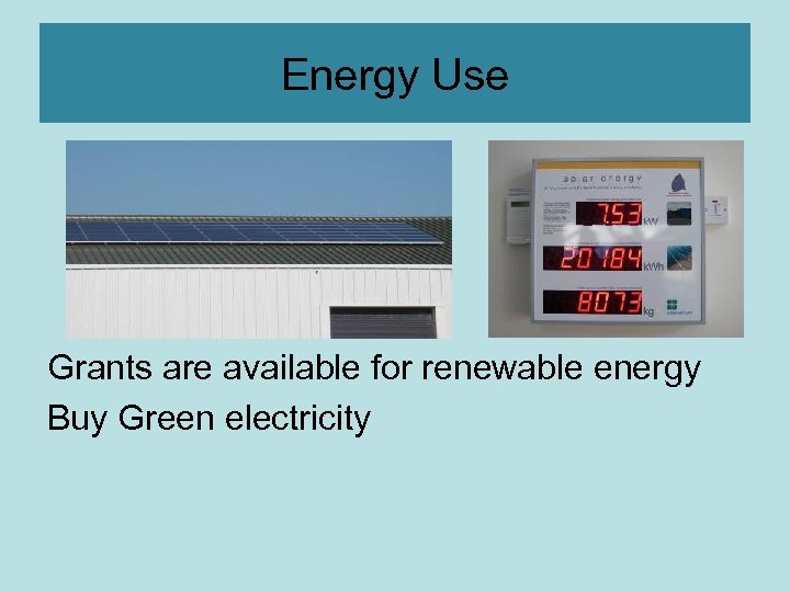 Energy Use Grants are available for renewable energy Buy Green electricity 