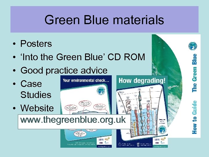 Green Blue materials • • Posters ‘Into the Green Blue’ CD ROM Good practice