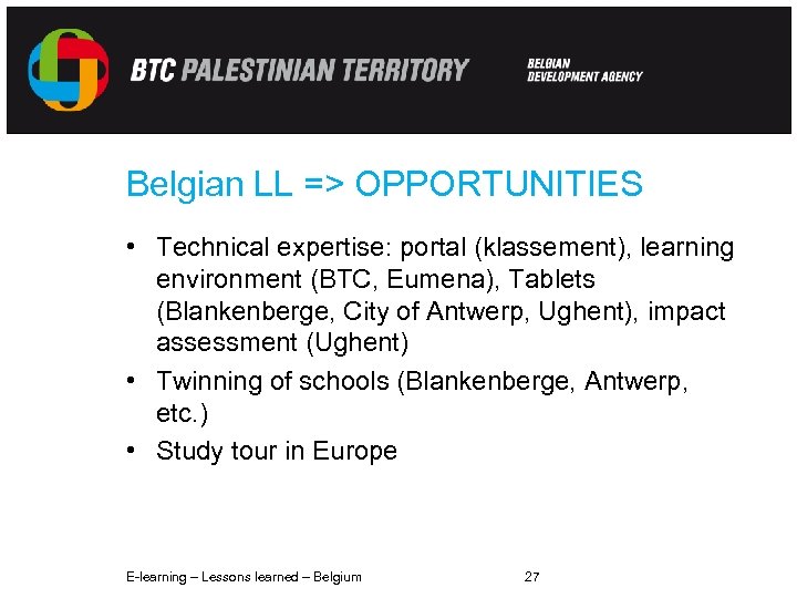 Belgian LL => OPPORTUNITIES • Technical expertise: portal (klassement), learning environment (BTC, Eumena), Tablets