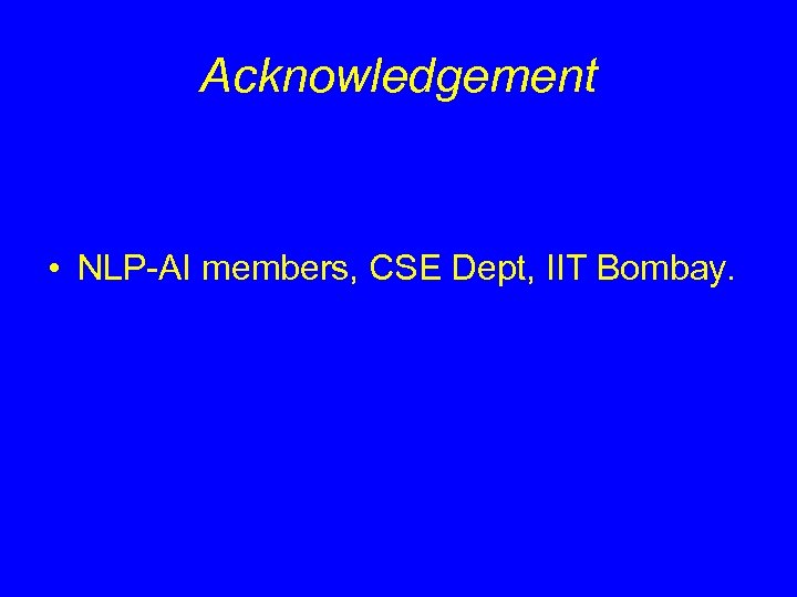 Acknowledgement • NLP-AI members, CSE Dept, IIT Bombay. 