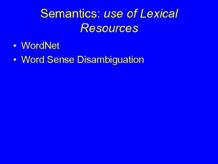 Semantics: use of Lexical Resources • Word. Net • Word Sense Disambiguation 