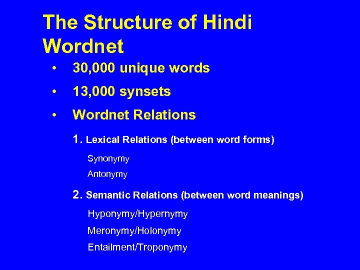 The Structure of Hindi Wordnet • 30, 000 unique words • 13, 000 synsets