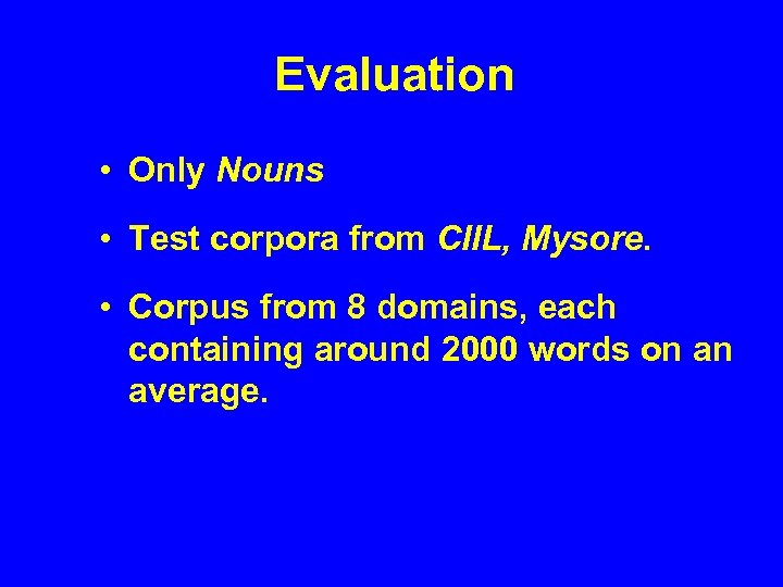Evaluation • Only Nouns • Test corpora from CIIL, Mysore. • Corpus from 8