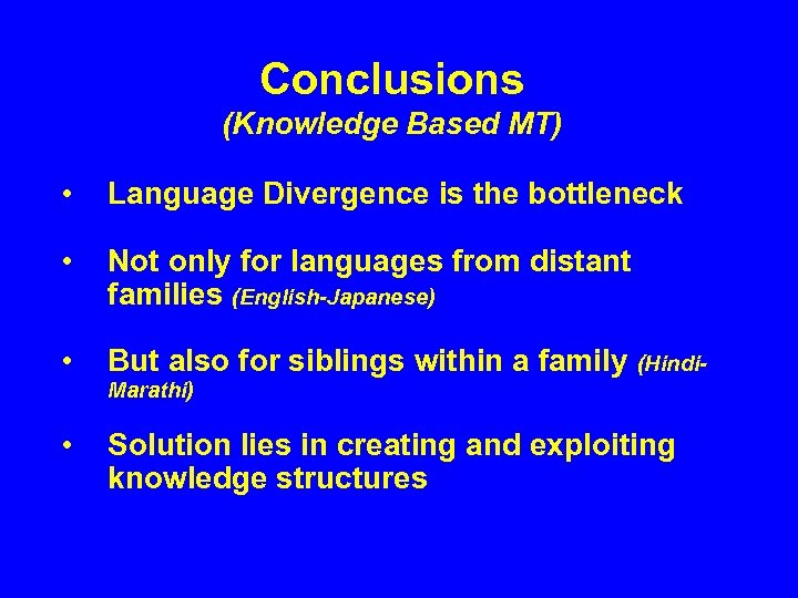 Conclusions (Knowledge Based MT) • Language Divergence is the bottleneck • Not only for