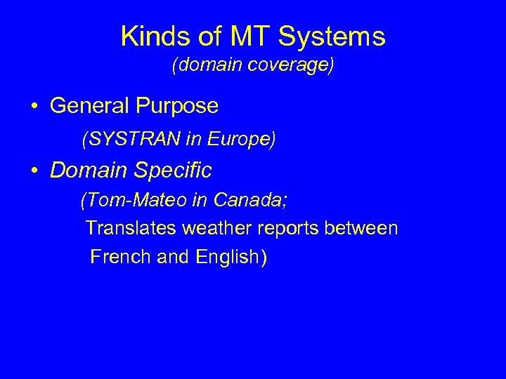 Kinds of MT Systems (domain coverage) • General Purpose (SYSTRAN in Europe) • Domain