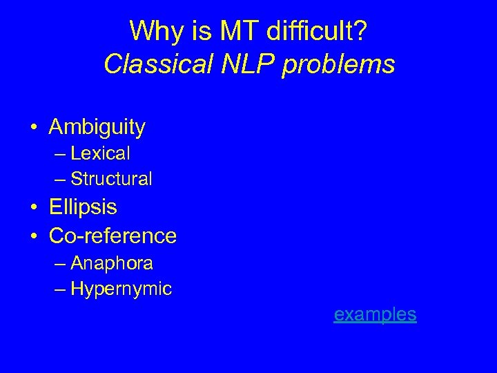 Why is MT difficult? Classical NLP problems • Ambiguity – Lexical – Structural •