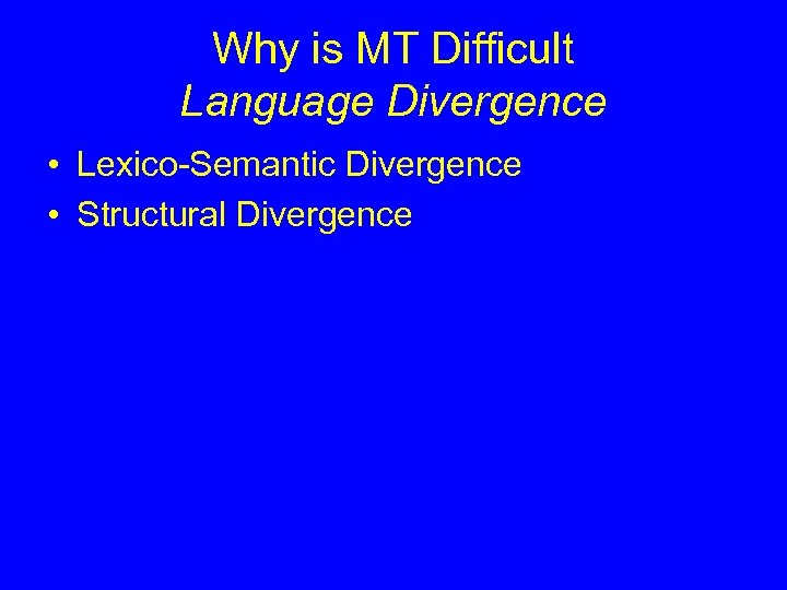 Why is MT Difficult Language Divergence • Lexico-Semantic Divergence • Structural Divergence 