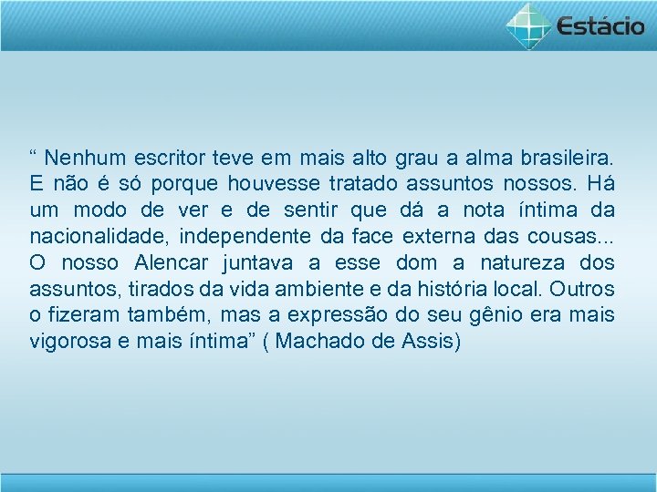 “ Nenhum escritor teve em mais alto grau a alma brasileira. E não é