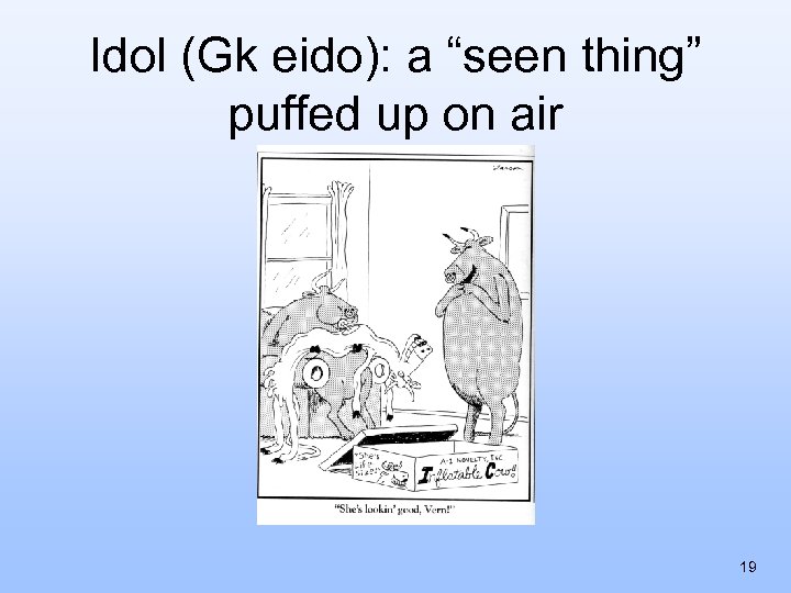 Idol (Gk eido): a “seen thing” puffed up on air 19 