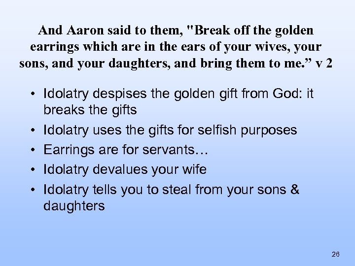 And Aaron said to them, "Break off the golden earrings which are in the