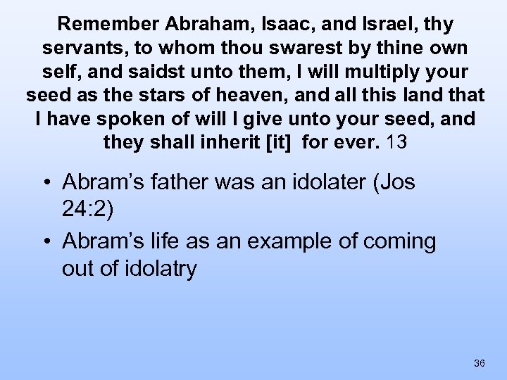 Remember Abraham, Isaac, and Israel, thy servants, to whom thou swarest by thine own