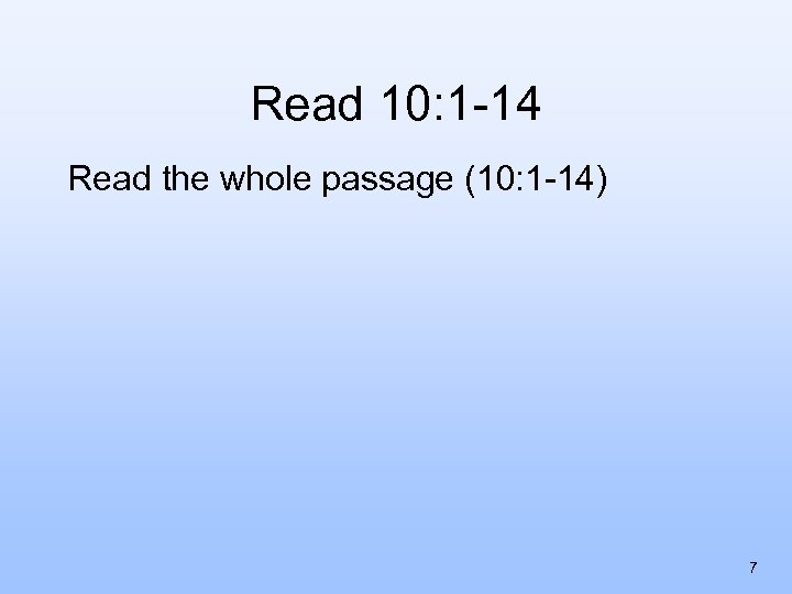 Read 10: 1 -14 Read the whole passage (10: 1 -14) 7 