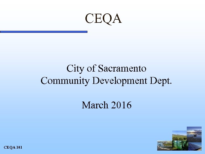 CEQA City of Sacramento Community Development Dept. March 2016 CEQA 101 