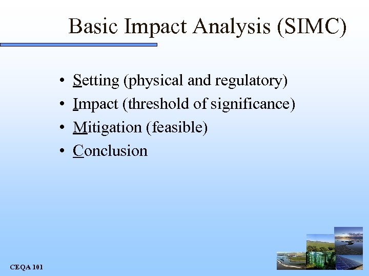Basic Impact Analysis (SIMC) • • CEQA 101 Setting (physical and regulatory) Impact (threshold