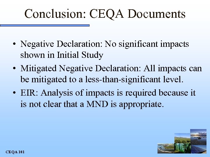 Conclusion: CEQA Documents • Negative Declaration: No significant impacts shown in Initial Study •