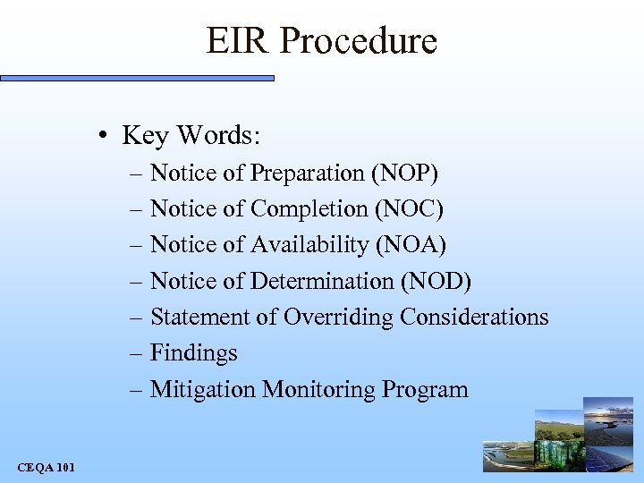 EIR Procedure • Key Words: – Notice of Preparation (NOP) – Notice of Completion