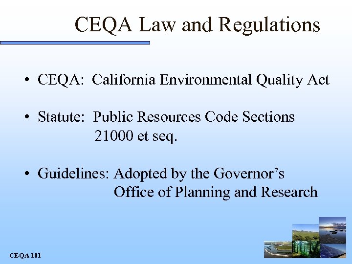 CEQA Law and Regulations • CEQA: California Environmental Quality Act • Statute: Public Resources