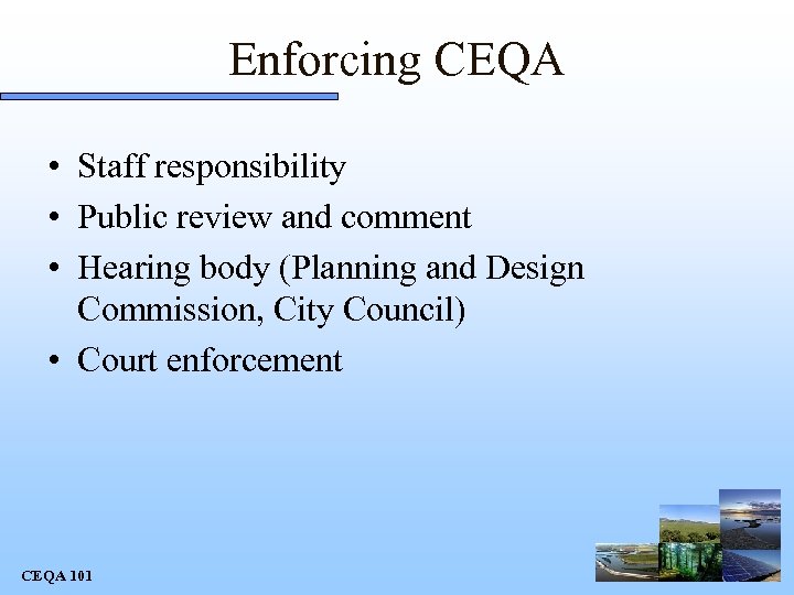 Enforcing CEQA • Staff responsibility • Public review and comment • Hearing body (Planning